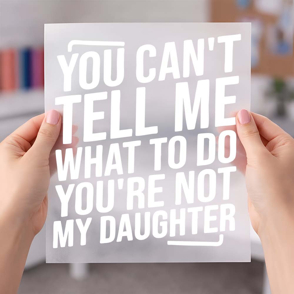 May include a humorous “You Can’t Tell Me What to Do, You’re Not My Daughter” phrase in bold lettering with a playful, sassy design suitable for a DTF transfer.