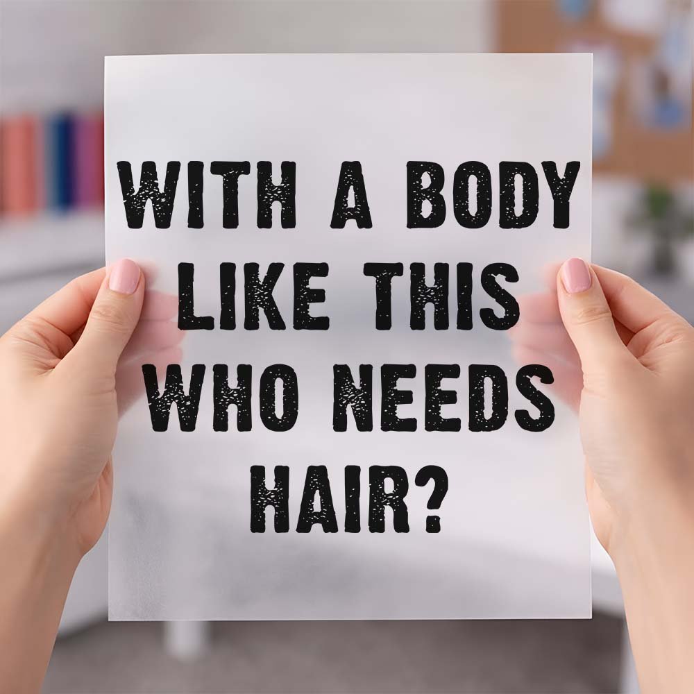 May include a humorous “With a Body Like This Who Needs Hair” design as a 9.5-inch DTF transfer, ideal for customizing T-shirts, sweatshirts, tote bags, and other apparel.