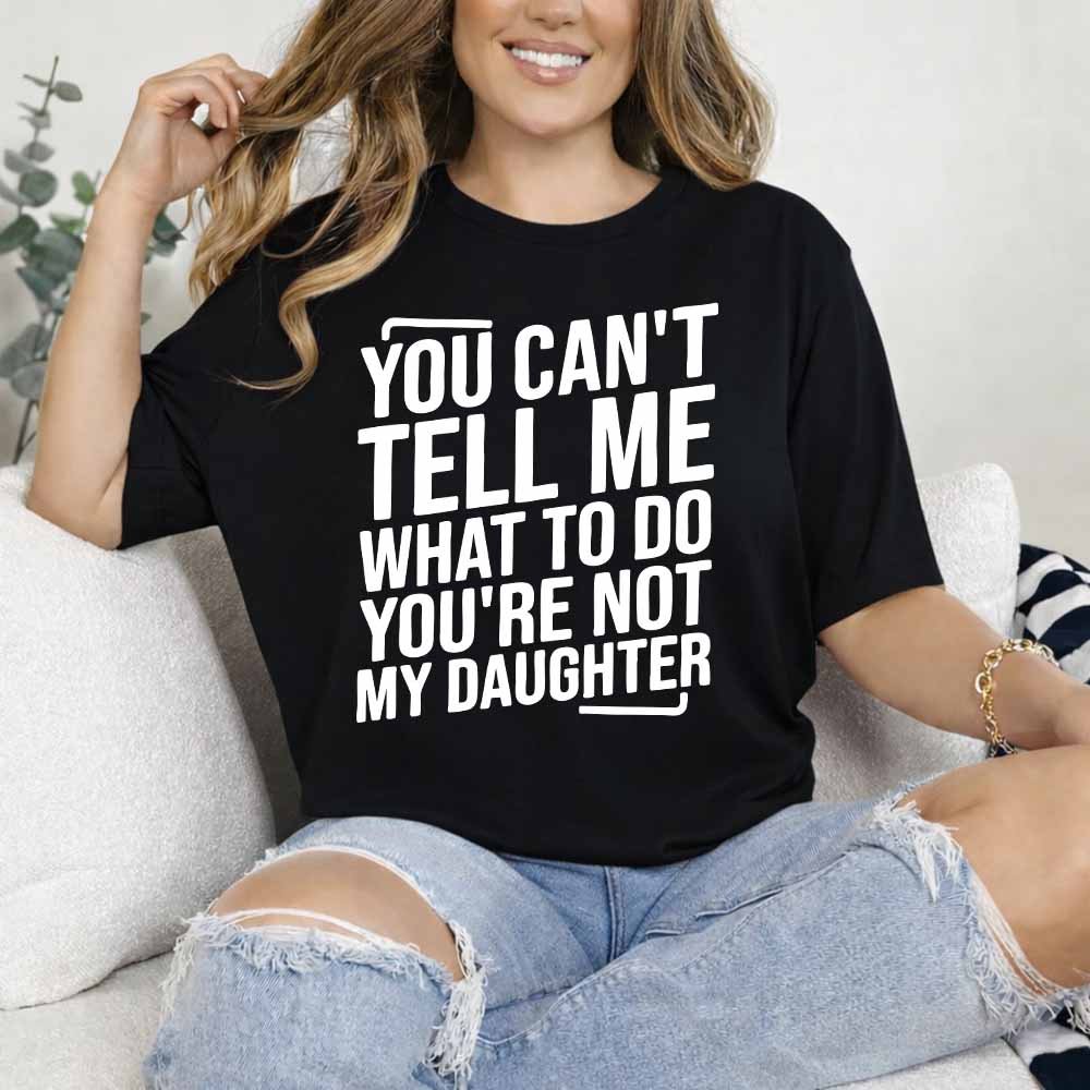 May include a humorous “You Can’t Tell Me What to Do, You’re Not My Daughter” phrase in bold lettering with a playful, sassy design suitable for a DTF transfer.